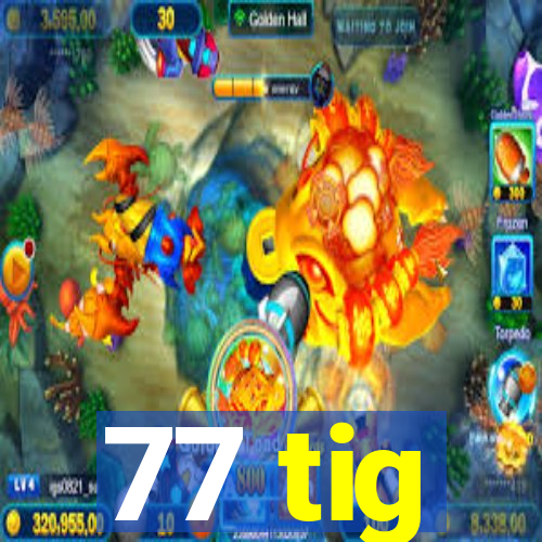 77 tig